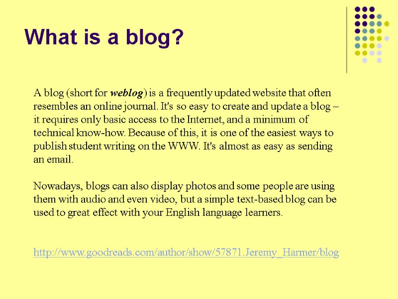 What is a blog?  A blog (short for weblog) is a frequently updated